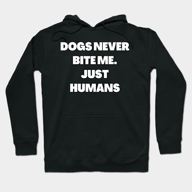 Dogs never bite me. Just Humans Hoodie by Word and Saying